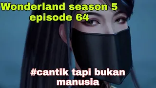 Cantik tapi bukan manusia || wonderland season 5 episode 64 || cerita wan jie xian zong