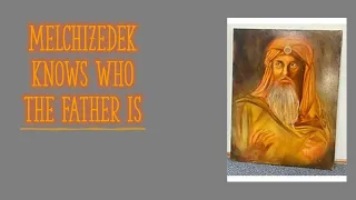 Melchizedek Knows Who the Father Is