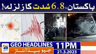 Geo News Headlines 11 PM | 𝟔.𝟖 𝐦𝐚𝐠𝐧𝐢𝐭𝐮𝐝𝐞 𝐞𝐚𝐫𝐭𝐡𝐪𝐮𝐚𝐤𝐞 𝐢𝐧 𝐏𝐚𝐤𝐢𝐬𝐭𝐚𝐧 | 21 March 2023