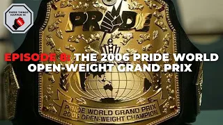 Episode 8: The 2006 PRIDE World Open Weight Grand Prix | These Things Happen In MMA