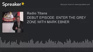 DEBUT EPISODE: ENTER THE GREY ZONE WITH MARK EBNER (part 1 of 4)