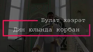 "Дин юлында корбан". Җомга хөтбәсе. Булат хәзрәт