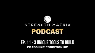 EP. 11 - 3 Unique Tools To Build Grappling Conditioning // The Strength Matrix Podcast