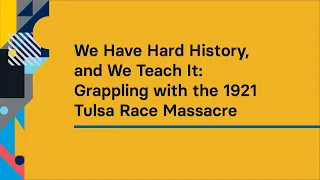 We Have Hard History, and We Teach It  Grappling with the 1921 Tulsa Race Massacre