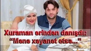 Xuraman ərindən danışdı: “Mənə xəyanət etsə...”