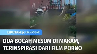 Dua Bocah Mesum di Makam karena Terinspirasi Film Porno | Liputan 6 Makassar