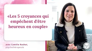 Les 5 croyances qui empêchent d'être heureux en couple, avec Camille Rochet