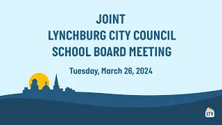 Joint Lynchburg City Council School Board Meeting 3-26-2024