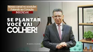 SE PLANTAR VOCÊ VAI COLHER! | Programa Falando ao Coração | Pr. Gentil R. Oliveira.