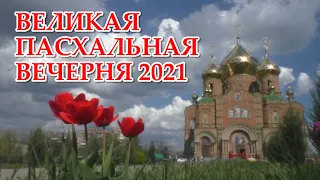 ВЕЛИКАЯ ПАСХАЛЬНАЯ ВЕЧЕРНЯ 2021