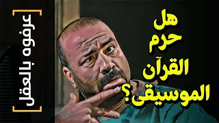 {عرفوه بالعقل}(49) هل حرم القرآن الموسيقى؟