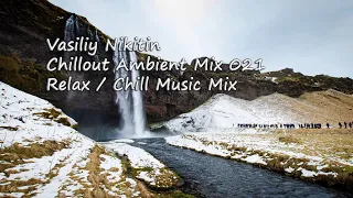 Vasiliy Nikitin - Chillout Ambient Mix 021   (Relax / Chill Music Mix)