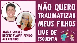 Não quero traumatizar meu filho - Live #1 de Esquenta com Flavia Penido - Surtos Maternos