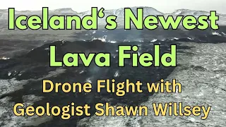 Drone Flight Over Iceland’s Newest Lava Field: Livestream with Geologist Shawn Willsey