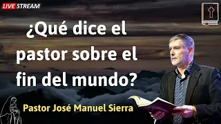 ¿Qué dice el pastor sobre el fin del mundo - Pastor José Manuel Sierra