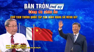 Bàn tròn thế sự: Công du châu Âu, chủ tịch Trung Quốc Tập Cận Bình mang sứ mệnh gì?