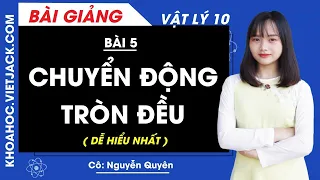 Chuyển động tròn đều - Bài 5 - Vật lí 10 - Cô Nguyễn Quyên (DỄ HIỂU NHẤT)