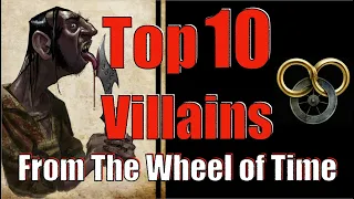 Top Ten Villains From The Wheel of Time!!!