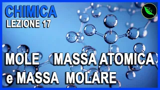 LA MOLE DI UNA SOSTANZA , MASSA ATOMICA E MASSA MOLARE    -Chimica Lezione 17