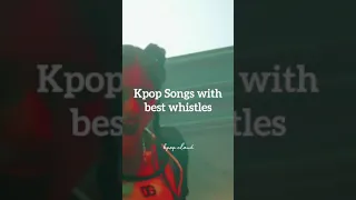 Kpop songs with best Whistles