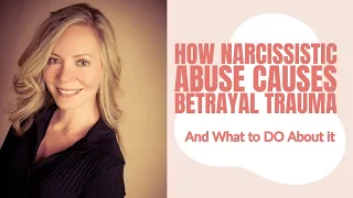 How Narcissistic Abuse Causes Betrayal Trauma and What to DO About it!