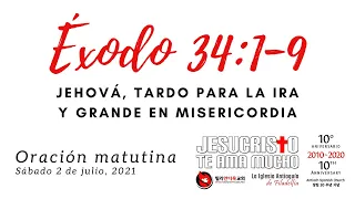 Oracion 7/3/2021 - Exodo 34:1-9 - Jehova, tardo para la ira y grande en misericordia