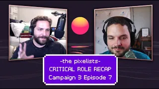 Critical Role Campaign 3 Episode 7 Recap: "Behind the Curtain" || The Pixelists Podcast