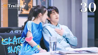 [ENG SUB]Trailer! Skate Into Love Ep 30 (Janice Wu, Steven Zhang)