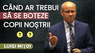 Luigi Mițoi - Când ar trebui să se boteze copii noștrii ? | PREDICĂ 2023