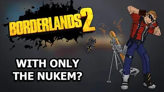 Can You Beat Borderlands 2 With ONLY The Nukem?