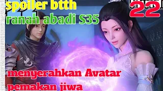 Batle Through The Heaven Ranah Abadi S35 Part 22 : Menyerahkan Avatar Pemakan Jiwa