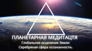 Планетарная медитация Серебряная сфера осознанности! Помощь Земле в процессе квантового перехода.