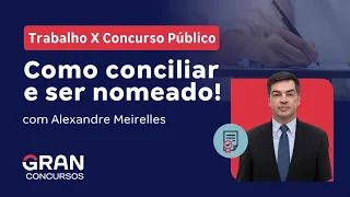 Trabalho X Concurso Público: Como conciliar e ser nomeado!  com Alexandre Meirelles