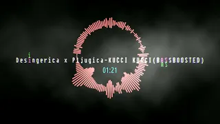 Desingerica X Pljugica-Kucci Kucci (BassBoosted)
