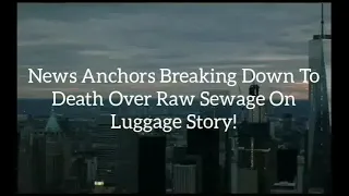 SPANNING THIS NATION: News Anchors Breaking Down To Death Over Raw Sewage On Luggage Story!!!