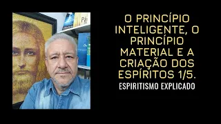 O PRINCÍPIO INTELIGENTE, O PRINCÍPIO MATERIAL E A CRIAÇÃO DOS ESPÍRITOS VÍDEO 1/5.