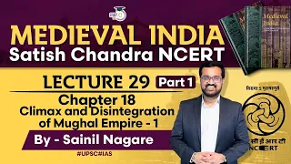 Chapter 18 - Part 1: Climax and Disintegration of Mughal Empire - 1 | Satish Chandra NCERT | UPSC