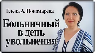 Наступает дата увольнения, а работник болеет. Что делать? - Елена А. Пономарева