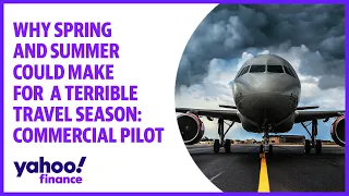 Spring and summer could make for ‘a terrible travel season,’ FAA-licensed commercial pilot says