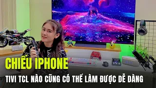 Phản chiếu màn hình iPhone lên TCL Google TV: ai cũng đều làm được dễ dàng nhanh gọn