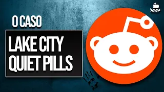 O PRIMEIRO MISTÉRIO DO REDDIT: O QUE FORAM AS LAKE CITY QUIET PILLS?