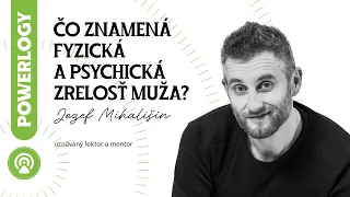 Jozef Mihališin : Čo v skutočnosti znamená fyzická a psychická zrelosť muža?