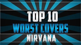 TOP 10 Worst Nirvana Covers Ever - Worst Performance of Songs by Nirvana 2015