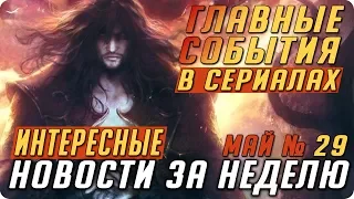 Самые интересные новости о сериалах 2017 / Подводим итоги недели (Выпуск: Май №29)