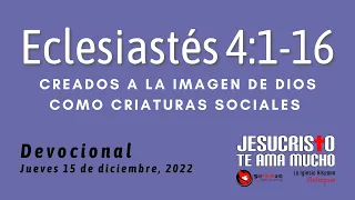 Devocional 12/15/2022 - Eclesiastes 4:1-16 - Creados a la imagen de Dios como criaturas sociales