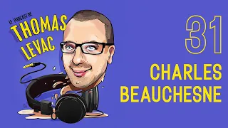 Le Podcast de Thomas Levac - Épisode 31 - Charles Beauchesne