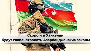 Скоро и в Ханкенди будут главенствовать Азербайджанские законы