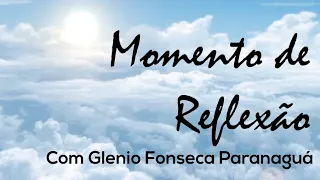 MOMENTO DE REFLEXÃO - 24 - Glenio Fonseca Paranaguá