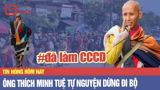 Vì sao ông Thích Minh Tuệ dừng đi bộ khất thực, được hỗ trợ làm CCCD #Vntintuc