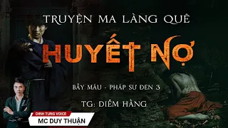 Truyện Ma - Huyết Nợ - Bẫy Máu - Pháp Sư Đen 3 - MC Duy Thuận Kể Truyện Ma Hay @nguoiketruyenma1501